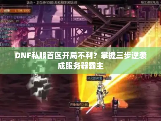 DNF私服首区开局不利？掌握三步逆袭成服务器霸主
