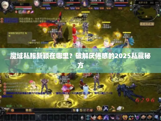 魔域私服新颖在哪里？破解厌倦感的2025私藏秘方