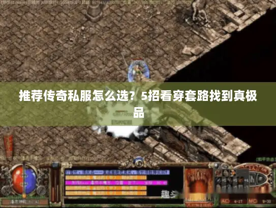 推荐传奇私服怎么选？5招看穿套路找到真极品