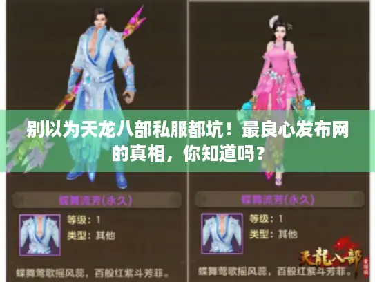 别以为天龙八部私服都坑！最良心发布网的真相，你知道吗？