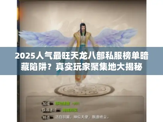 2025人气最旺天龙八部私服榜单暗藏陷阱？真实玩家聚集地大揭秘
