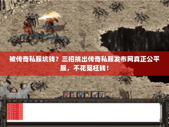 被传奇私服坑钱？三招挑出传奇私服发布网真正公平服，不花冤枉钱！