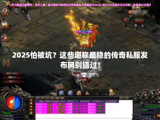 2025怕被坑？这些堪称最稳的传奇私服发布网别错过！