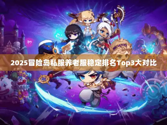 2025冒险岛私服养老服稳定排名Top3大对比