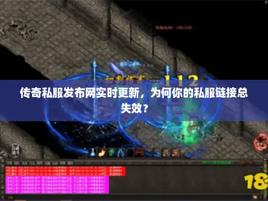 传奇私服发布网实时更新，为何你的私服链接总失效？