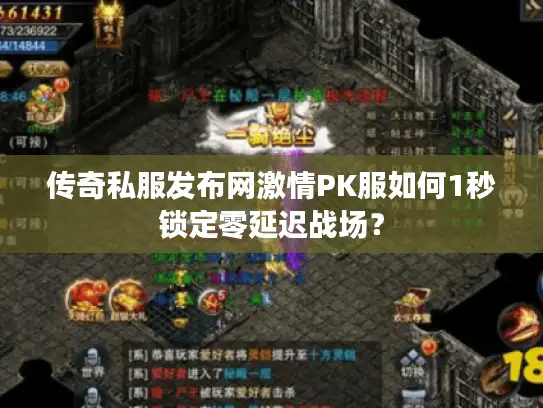 传奇私服发布网激情PK服如何1秒锁定零延迟战场？