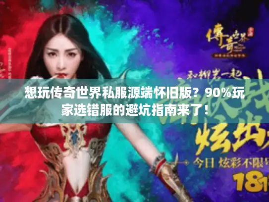 想玩传奇世界私服源端怀旧版？90%玩家选错服的避坑指南来了！