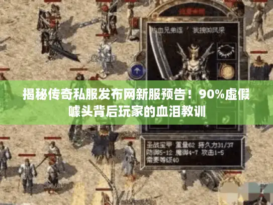 揭秘传奇私服发布网新服预告！90%虚假噱头背后玩家的血泪教训