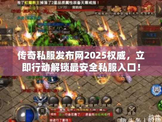 传奇私服发布网2025权威,立即行动解锁最安全私服入口! 传奇私服发布网2025权威,立即行动解锁最安全私服入口!