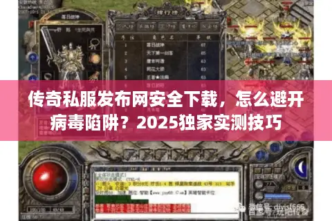 传奇私服发布网安全下载，怎么避开病毒陷阱？2025独家实测技巧