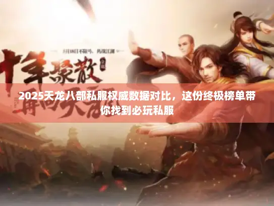 2025天龙八部私服权威数据对比，这份终极榜单带你找到必玩私服