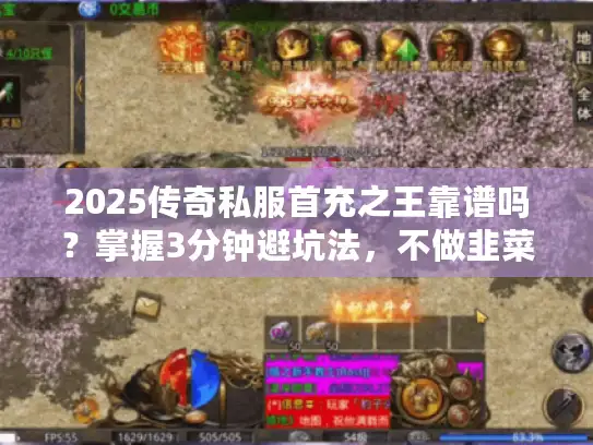 2025传奇私服首充之王靠谱吗？掌握3分钟避坑法，不做韭菜！