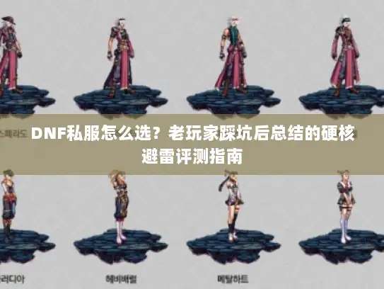 DNF私服怎么选?老玩家踩坑后总结的硬核避雷评测指南 DNF私服怎么选?老玩家踩坑后总结的硬核避雷评测指南