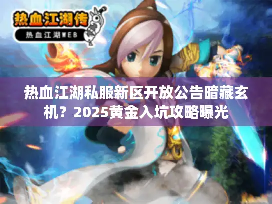 热血江湖私服新区开放公告暗藏玄机?2025黄金入坑攻略曝光 热血江湖私服新区开放公告暗藏玄机?2025黄金入坑攻略曝光