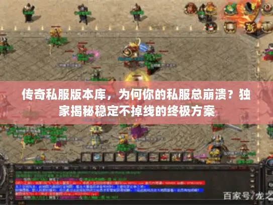 传奇私服版本库，为何你的私服总崩溃？独家揭秘稳定不掉线的终极方案