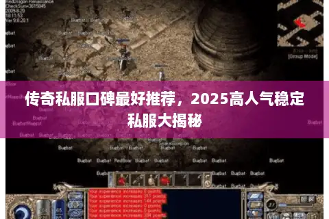 传奇私服口碑最好推荐，2025高人气稳定私服大揭秘