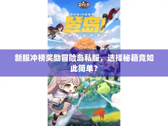 新服冲榜奖励冒险岛私服，选择秘籍竟如此简单？