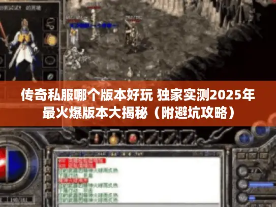 传奇私服哪个版本好玩 独家实测2025年最火爆版本大揭秘（附避坑攻略）