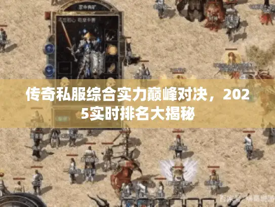 传奇私服综合实力巅峰对决，2025实时排名大揭秘