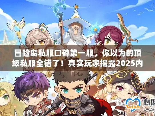 冒险岛私服口碑第一服，你以为的顶级私服全错了！真实玩家揭露2025内幕