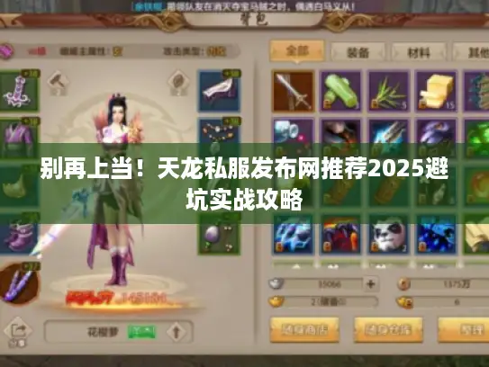 别再上当！天龙私服发布网推荐2025避坑实战攻略