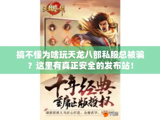 搞不懂为啥玩天龙八部私服总被骗？这里有真正安全的发布站！
