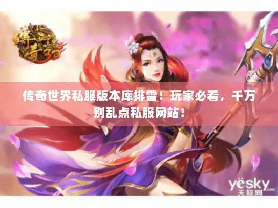 传奇世界私服版本库排雷！玩家必看，千万别乱点私服网站！