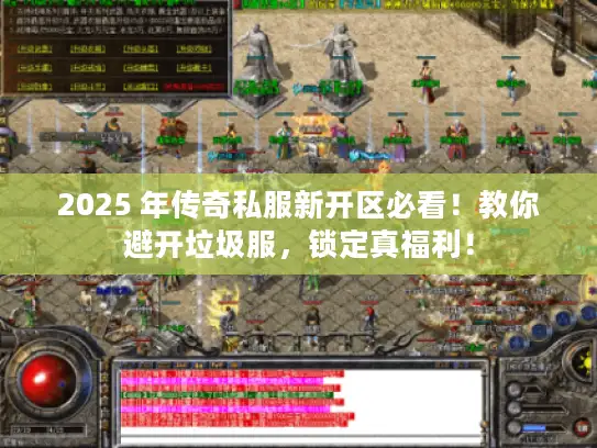 2025 年传奇私服新开区必看！教你避开垃圾服，锁定真福利！