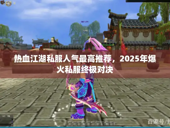 热血江湖私服人气最高推荐，2025年爆火私服终极对决