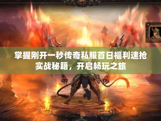 掌握刚开一秒传奇私服首日福利速抢实战秘籍,开启畅玩之旅 掌握刚开一秒传奇私服首日福利速抢实战秘籍,开启畅玩之旅