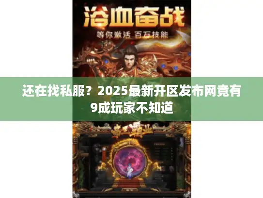 还在找私服？2025最新开区发布网竟有9成玩家不知道