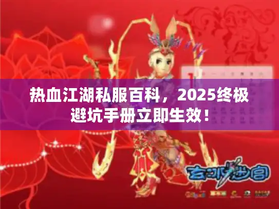 热血江湖私服百科，2025终极避坑手册立即生效！