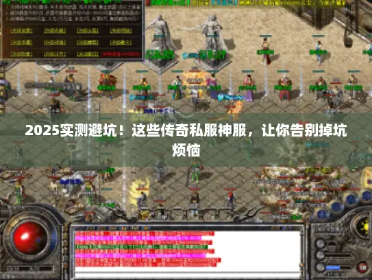 2025实测避坑！这些传奇私服神服，让你告别掉坑烦恼