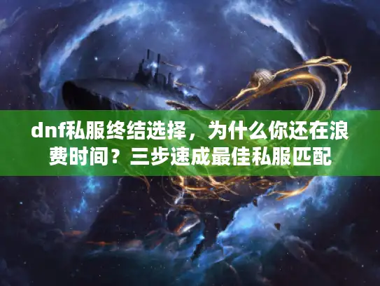 dnf私服终结选择，为什么你还在浪费时间？三步速成最佳私服匹配