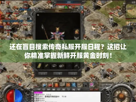 还在盲目搜索传奇私服开服日程?这招让你精准掌握新鲜开服黄金时刻! 还在盲目搜索传奇私服开服日程?这招让你精准掌握新鲜开服黄金时刻!