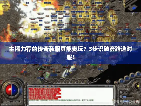 主播力荐的传奇私服真能爽玩？3步识破套路选对服！