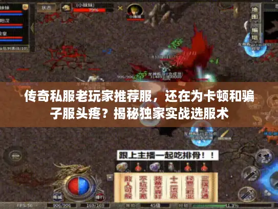 传奇私服老玩家推荐服，还在为卡顿和骗子服头疼？揭秘独家实战选服术