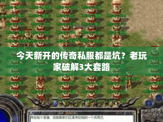 今天新开的传奇私服都是坑？老玩家破解3大套路