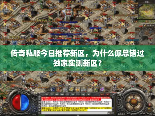 传奇私服今日推荐新区,为什么你总错过独家实测新区? 传奇私服今日推荐新区,为什么你总错过独家实测新区?