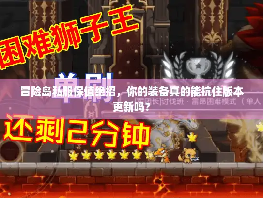 冒险岛私服保值绝招，你的装备真的能抗住版本更新吗？