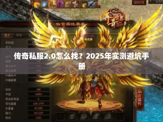 传奇私服2.0怎么找?2025年实测避坑手册 传奇私服2.0怎么找?2025年实测避坑手册