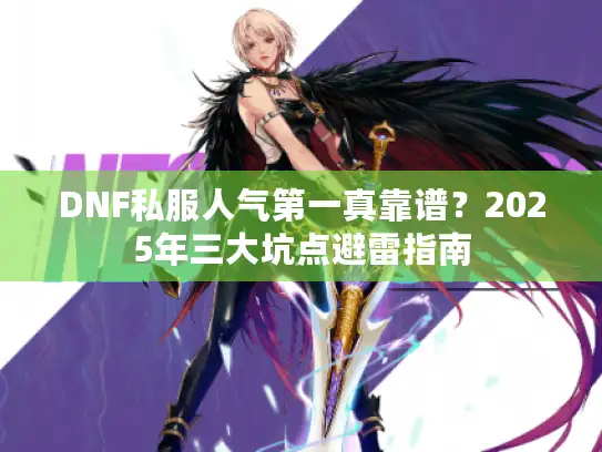 DNF私服人气第一真靠谱？2025年三大坑点避雷指南