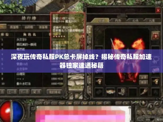 深夜玩传奇私服PK总卡屏掉线？揭秘传奇私服加速器独家速通秘籍