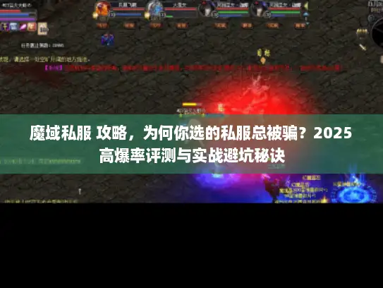 魔域私服 攻略，为何你选的私服总被骗？2025高爆率评测与实战避坑秘诀