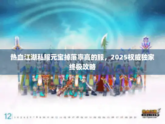 热血江湖私服元宝掉落率高的服，2025权威独家终极攻略