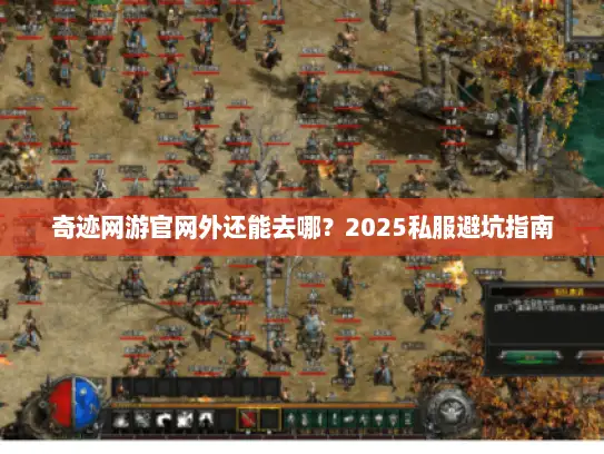奇迹网游官网外还能去哪？2025私服避坑指南