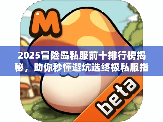 2025冒险岛私服前十排行榜揭秘，助你秒懂避坑选终极私服指南