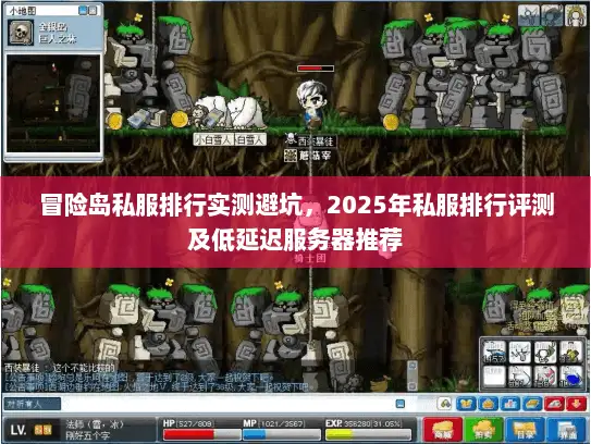 冒险岛私服排行实测避坑，2025年私服排行评测及低延迟服务器推荐