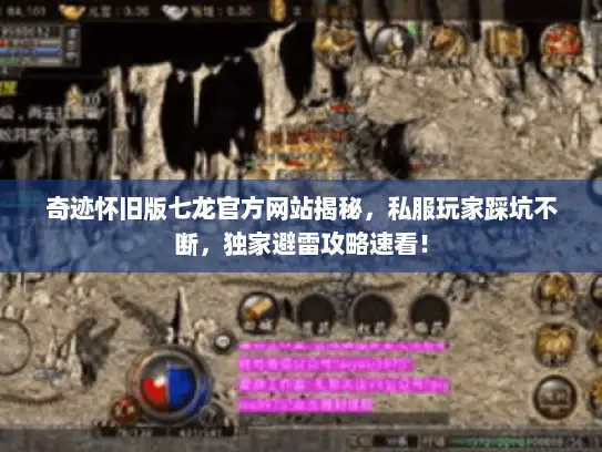 奇迹怀旧版七龙官方网站揭秘，私服玩家踩坑不断，独家避雷攻略速看！
