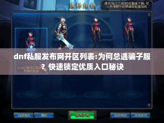dnf私服发布网开区列表:为何总遇骗子服？快速锁定优质入口秘诀